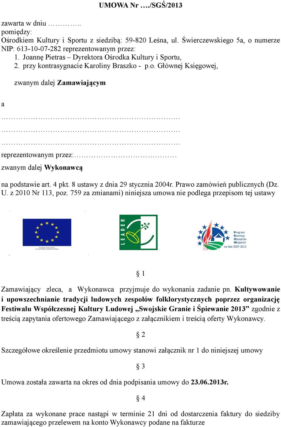 .. reprezentowanym przez: zwanym dalej Wykonawcą na podstawie art. 4 pkt. 8 ustawy z dnia 29 stycznia 2004r. Prawo zamówień publicznych (Dz. U. z 2010 Nr 113, poz.