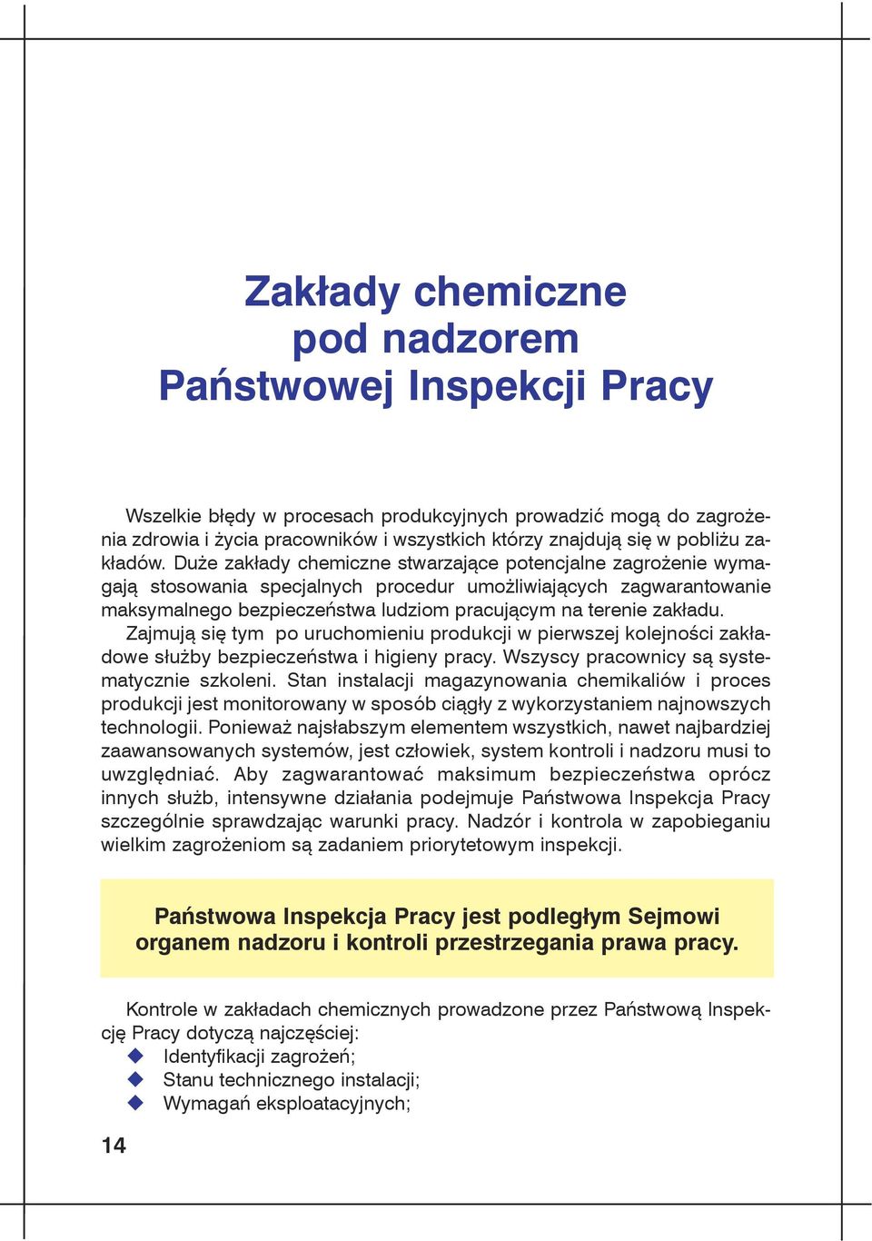 Duże zakłady chemiczne stwarzające potencjalne zagrożenie wymagają stosowania specjalnych procedur umożliwiających zagwarantowanie maksymalnego bezpieczeństwa ludziom pracującym na terenie zakładu.