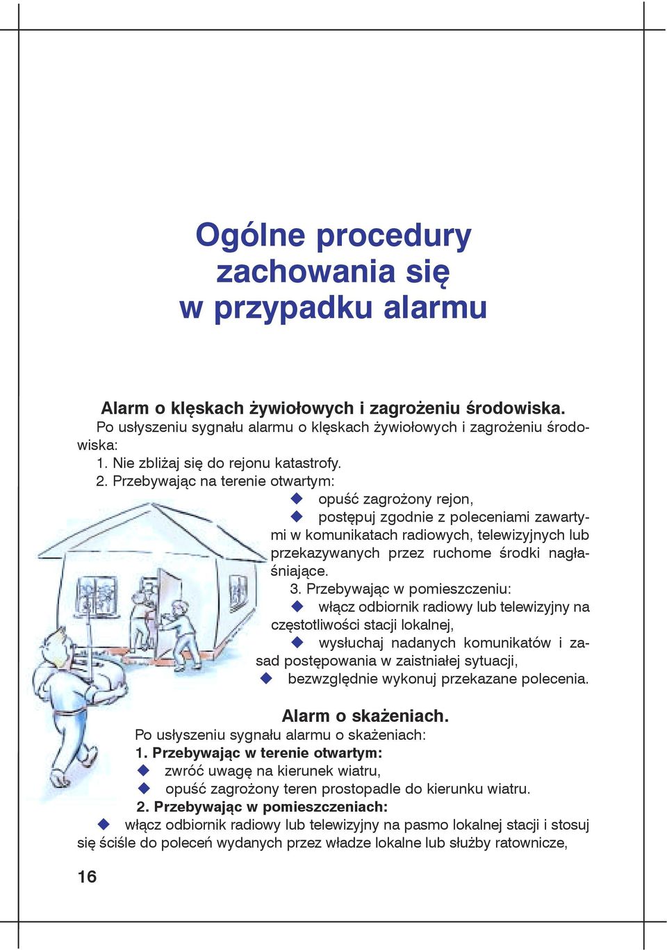 postępuj zgodnie z poleceniami zawartymi w komunikatach radiowych, telewizyjnych lub przekazywanych przez ruchome środki nagłaśniające. 3. Przebywając w pomieszczeniu:!