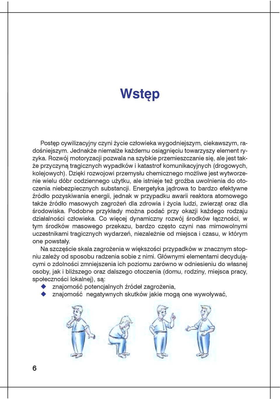 Dzięki rozwojowi przemysłu chemicznego możliwe jest wytworzenie wielu dóbr codziennego użytku, ale istnieje też groźba uwolnienia do otoczenia niebezpiecznych substancji.