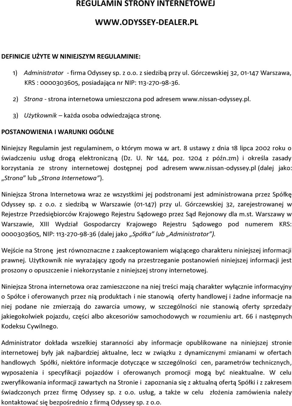 3) Użytkownik każda osoba odwiedzająca stronę. POSTANOWIENIA I WARUNKI OGÓLNE Niniejszy Regulamin jest regulaminem, o którym mowa w art.