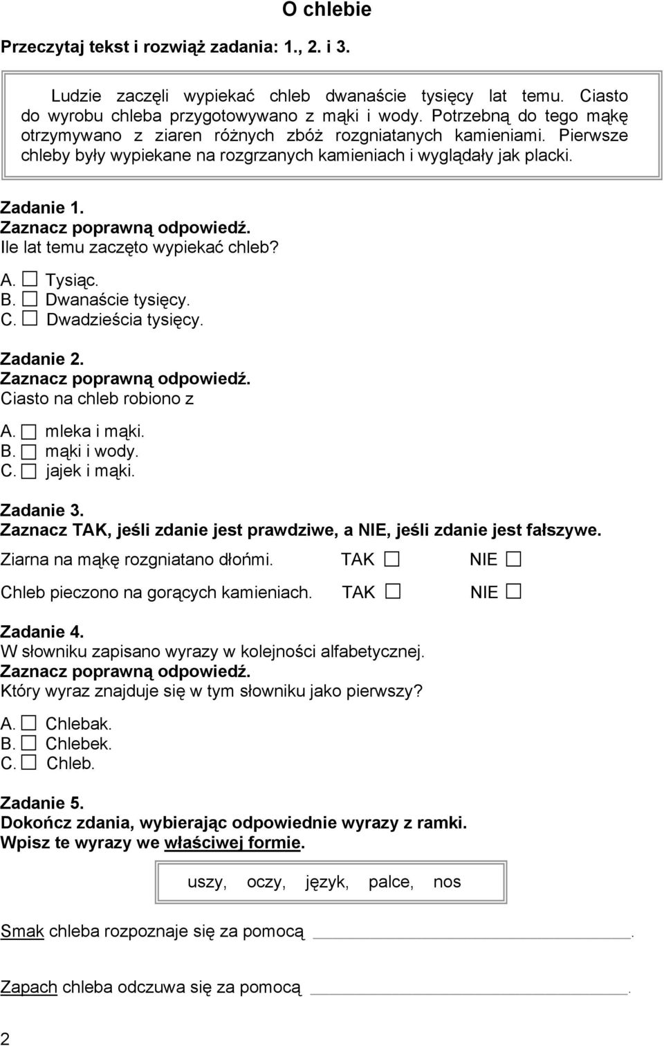 Ile lat temu zaczęto wypiekać chleb? A. Tysiąc. B. Dwanaście tysięcy. C. Dwadzieścia tysięcy. Zadanie. Ciasto na chleb robiono z A. mleka i mąki. B. mąki i wody. C. jajek i mąki. Zadanie 3.