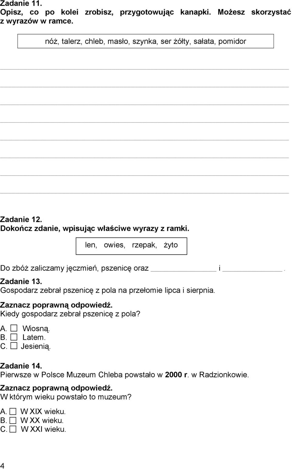 len, owies, rzepak, żyto Do zbóż zaliczamy jęczmień, pszenicę oraz i. Zadanie 13. Gospodarz zebrał pszenicę z pola na przełomie lipca i sierpnia.