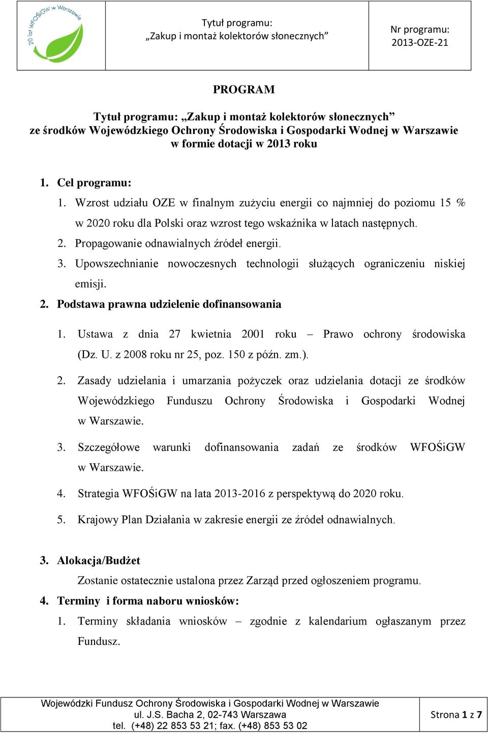 Upowszechnianie nowoczesnych technologii służących ograniczeniu niskiej emisji. 2. Podstawa prawna udzielenie dofinansowania 1. Ustawa z dnia 27 kwietnia 2001 roku Prawo ochrony środowiska (Dz. U. z 2008 roku nr 25, poz.