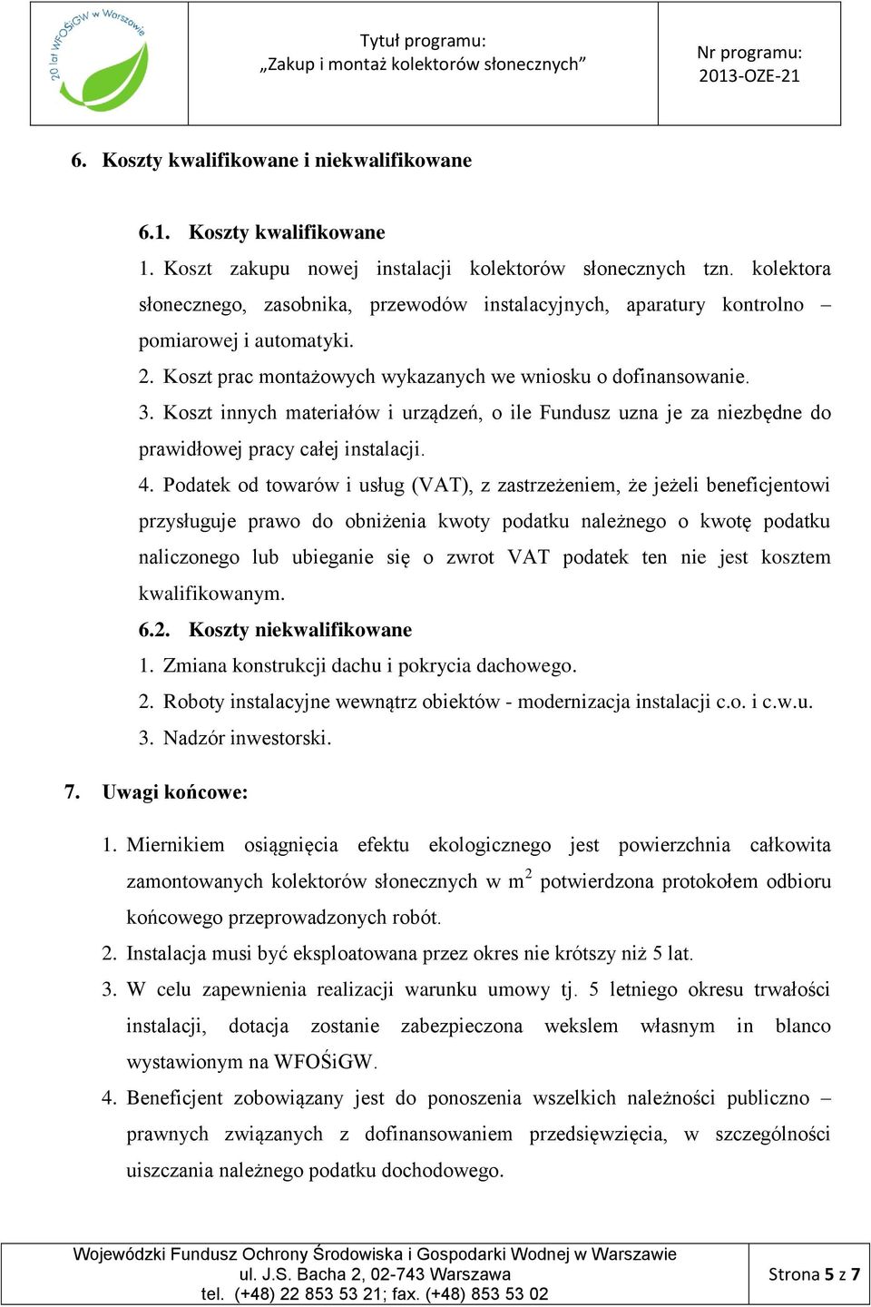 Koszt innych materiałów i urządzeń, o ile Fundusz uzna je za niezbędne do prawidłowej pracy całej instalacji. 4.