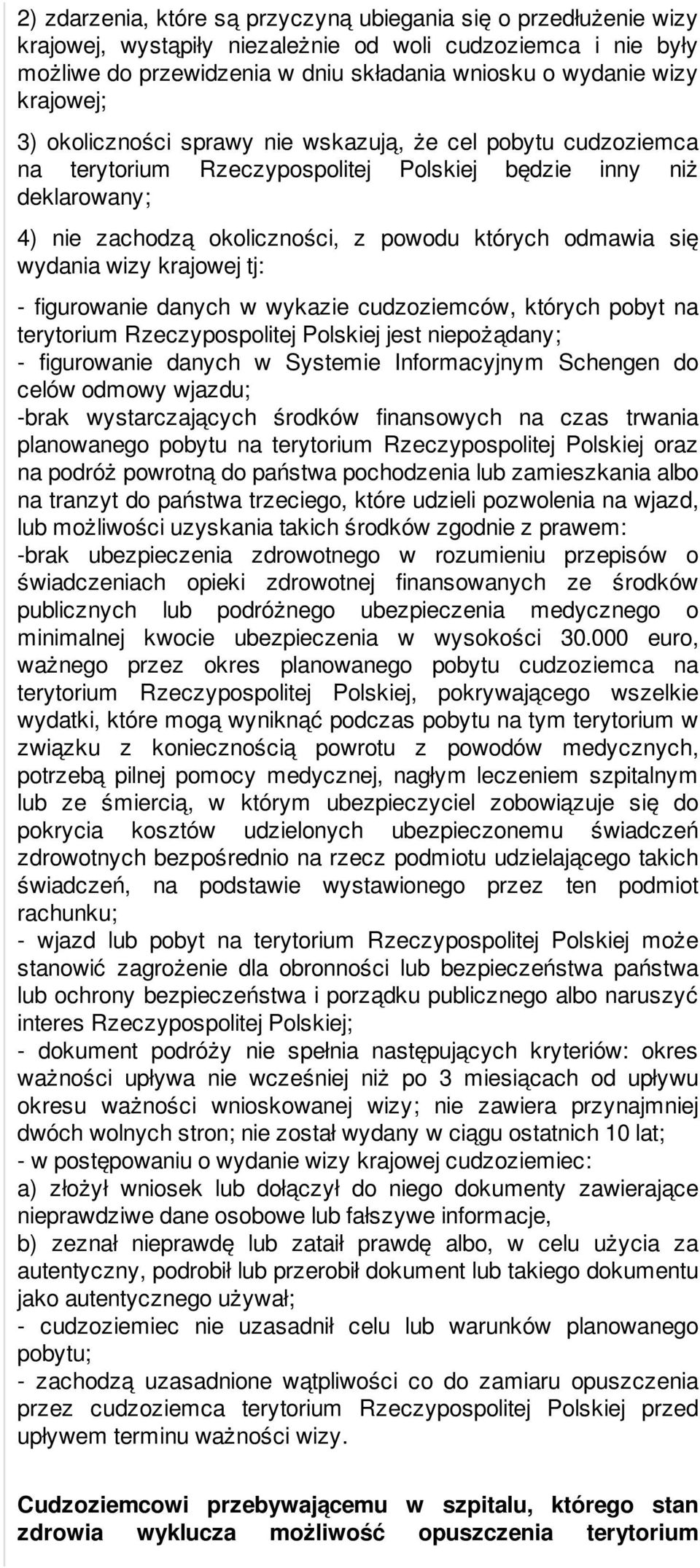 się wydania wizy krajowej tj: - figurowanie danych w wykazie cudzoziemców, których pobyt na terytorium Rzeczypospolitej Polskiej jest niepożądany; - figurowanie danych w Systemie Informacyjnym