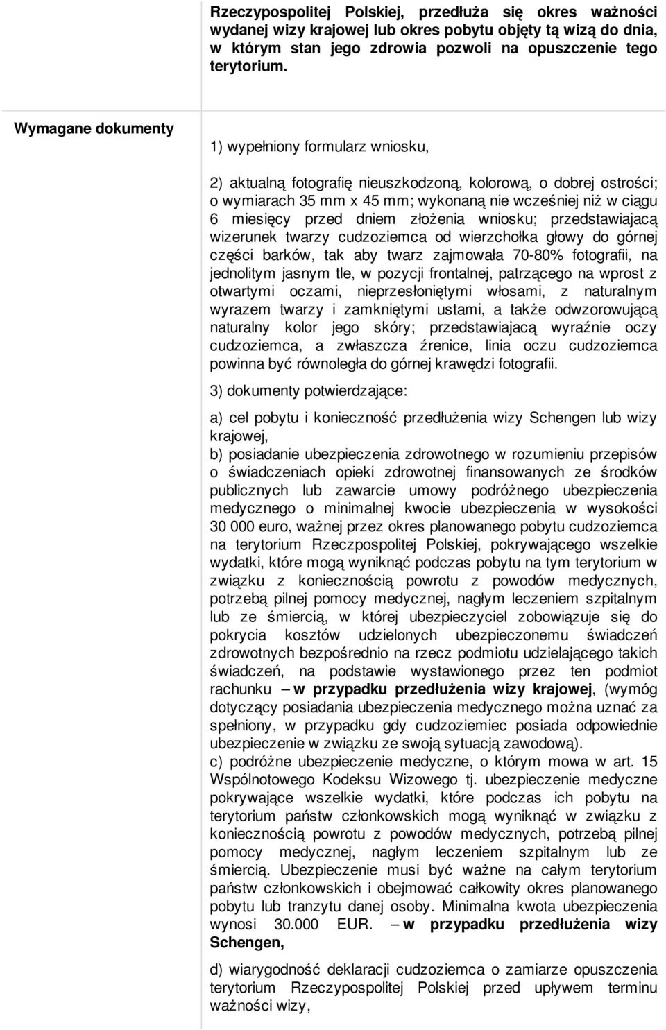 dniem złożenia wniosku; przedstawiajacą wizerunek twarzy cudzoziemca od wierzchołka głowy do górnej części barków, tak aby twarz zajmowała 70-80% fotografii, na jednolitym jasnym tle, w pozycji