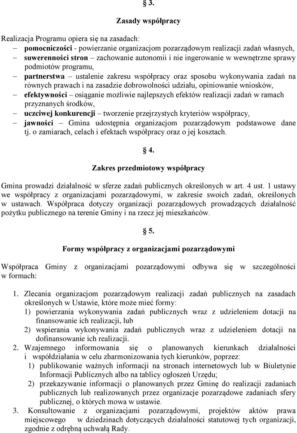 wniosków, efektywności osiąganie możliwie najlepszych efektów realizacji zadań w ramach przyznanych środków, uczciwej konkurencji tworzenie przejrzystych kryteriów współpracy, jawności Gmina