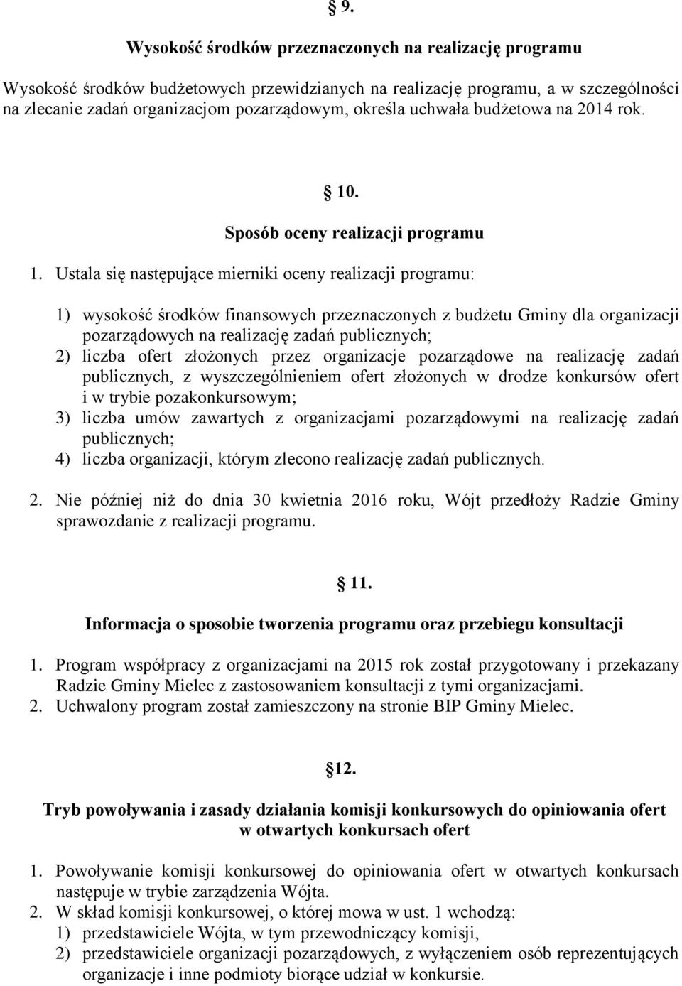 Ustala się następujące mierniki oceny realizacji programu: 1) wysokość środków finansowych przeznaczonych z budżetu Gminy dla organizacji pozarządowych na realizację zadań publicznych; 2) liczba
