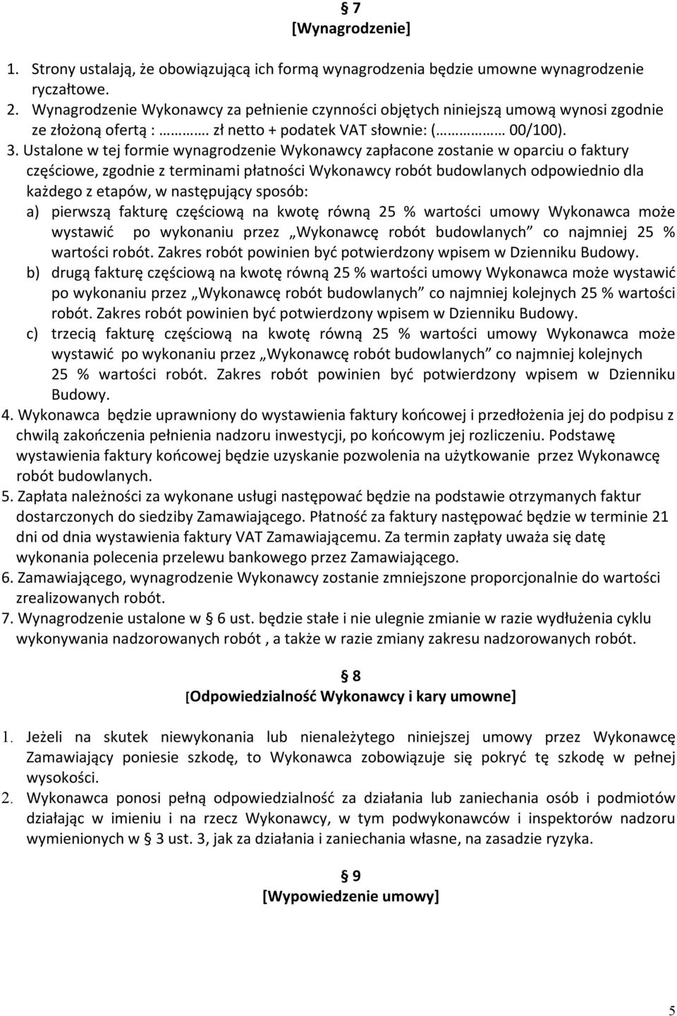 Ustalone w tej formie wynagrodzenie Wykonawcy zapłacone zostanie w oparciu o faktury częściowe, zgodnie z terminami płatności Wykonawcy robót budowlanych odpowiednio dla każdego z etapów, w