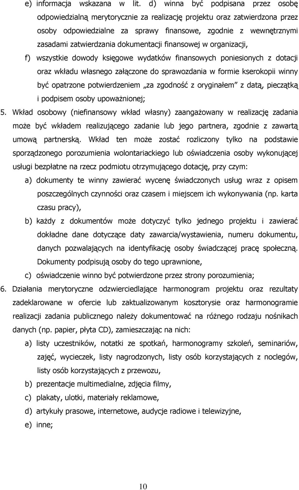 dokumentacji finansowej w organizacji, f) wszystkie dowody księgowe wydatków finansowych poniesionych z dotacji oraz wkładu własnego załączone do sprawozdania w formie kserokopii winny być opatrzone