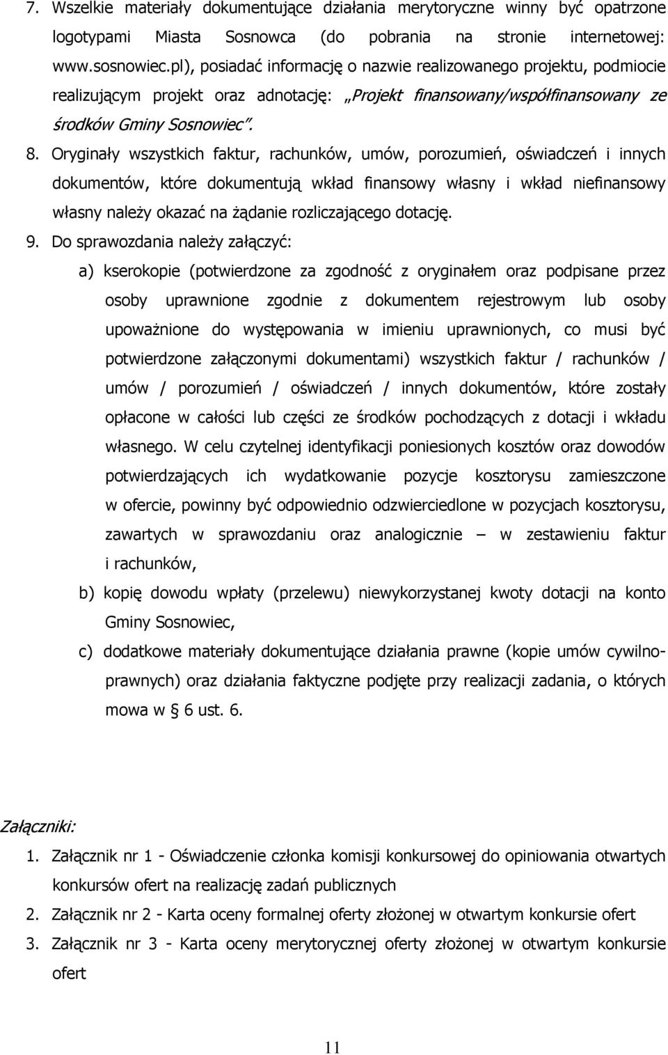 Oryginały wszystkich faktur, rachunków, umów, porozumień, oświadczeń i innych dokumentów, które dokumentują wkład finansowy własny i wkład niefinansowy własny należy okazać na żądanie rozliczającego