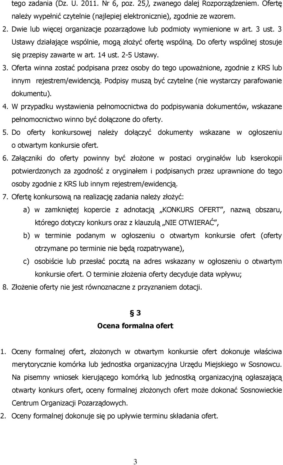 Podpisy muszą być czytelne (nie wystarczy parafowanie dokumentu). 4. W przypadku wystawienia pełnomocnictwa do podpisywania dokumentów, wskazane pełnomocnictwo winno być dołączone do oferty. 5.