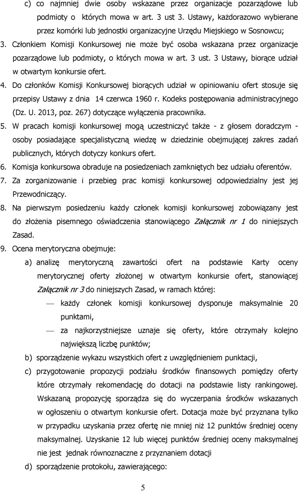 Członkiem Komisji Konkursowej nie może być osoba wskazana przez organizacje pozarządowe lub podmioty, o których mowa w art. 3 ust. 3 Ustawy, biorące udział w otwartym konkursie ofert. 4.