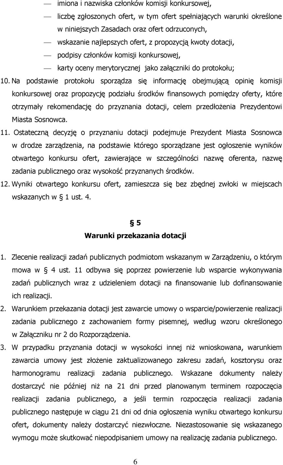 Na podstawie protokołu sporządza się informację obejmującą opinię komisji konkursowej oraz propozycję podziału środków finansowych pomiędzy oferty, które otrzymały rekomendację do przyznania dotacji,