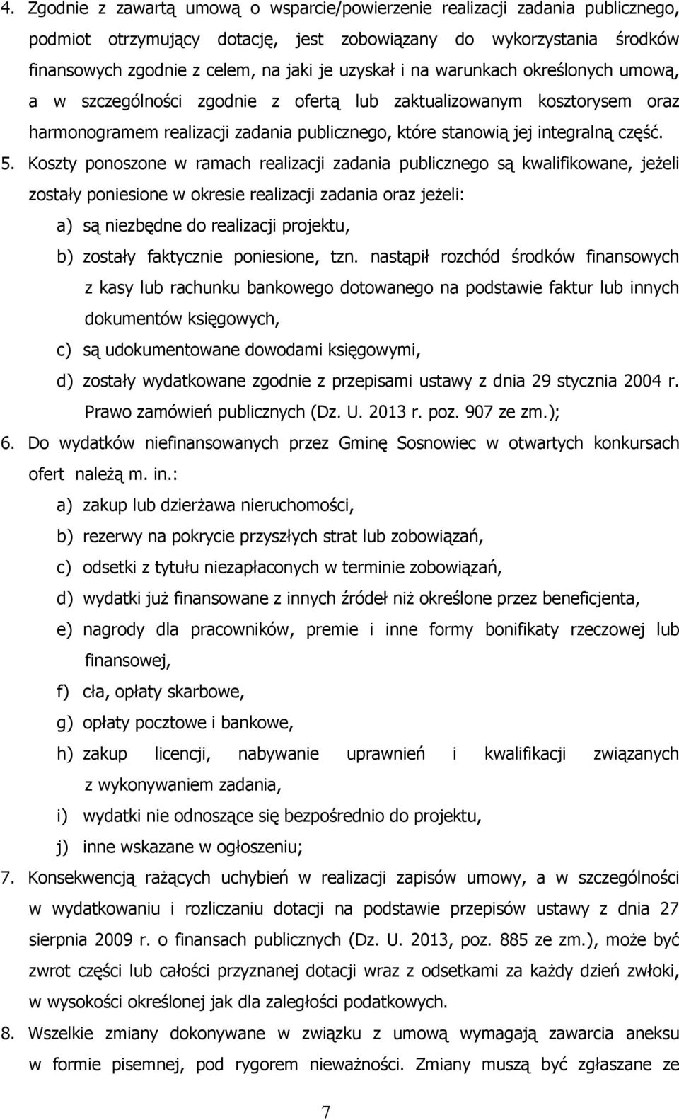 Koszty ponoszone w ramach realizacji zadania publicznego są kwalifikowane, jeżeli zostały poniesione w okresie realizacji zadania oraz jeżeli: a) są niezbędne do realizacji projektu, b) zostały