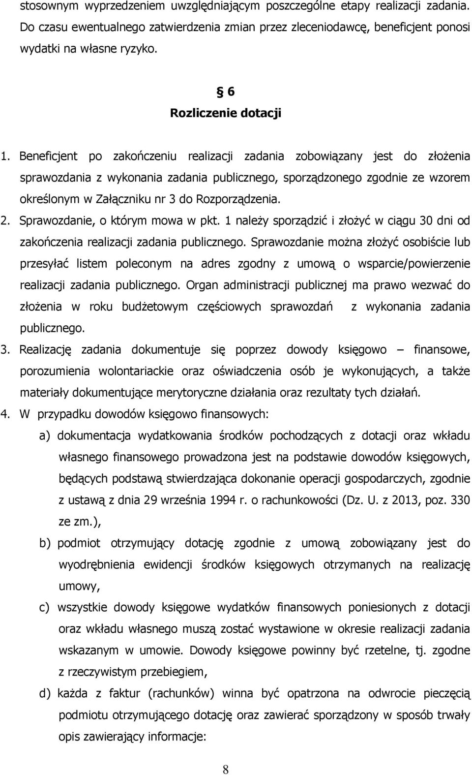 Beneficjent po zakończeniu realizacji zadania zobowiązany jest do złożenia sprawozdania z wykonania zadania publicznego, sporządzonego zgodnie ze wzorem określonym w Załączniku nr 3 do Rozporządzenia.