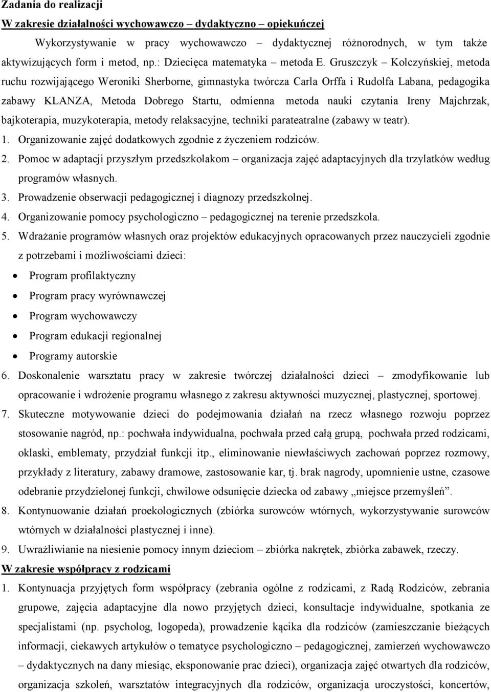 Gruszczyk Kolczyńskiej, metoda ruchu rozwijającego Weroniki Sherborne, gimnastyka twórcza Carla Orffa i Rudolfa Labana, pedagogika zabawy KLANZA, Metoda Dobrego Startu, odmienna metoda nauki czytania