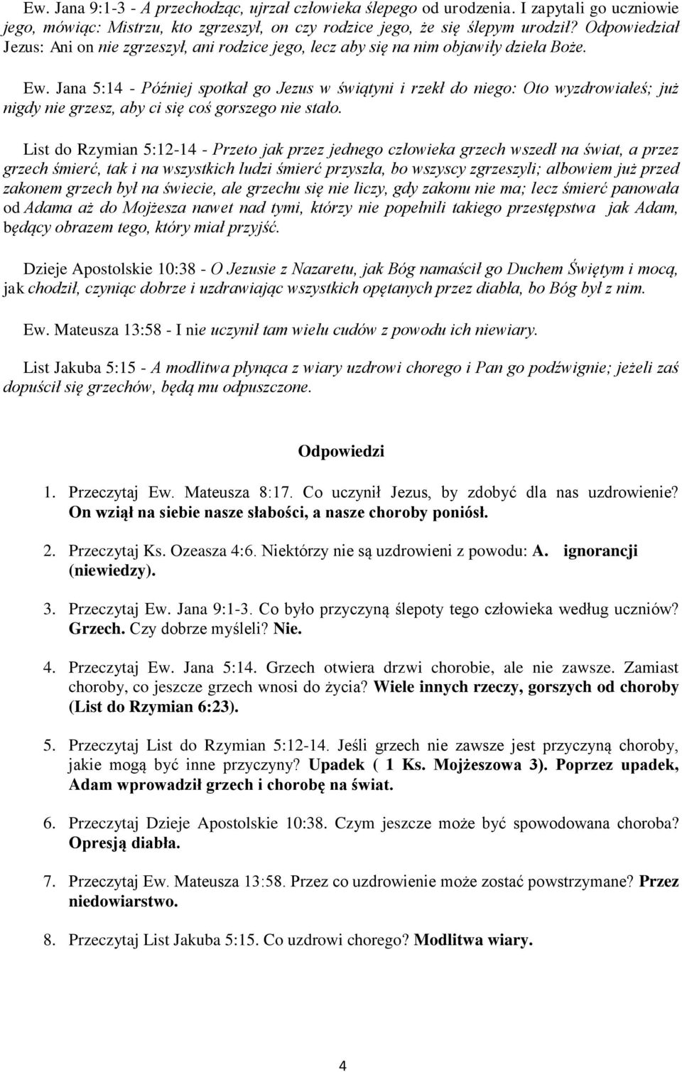 Jana 5:14 - Później spotkał go Jezus w świątyni i rzekł do niego: Oto wyzdrowiałeś; już nigdy nie grzesz, aby ci się coś gorszego nie stało.