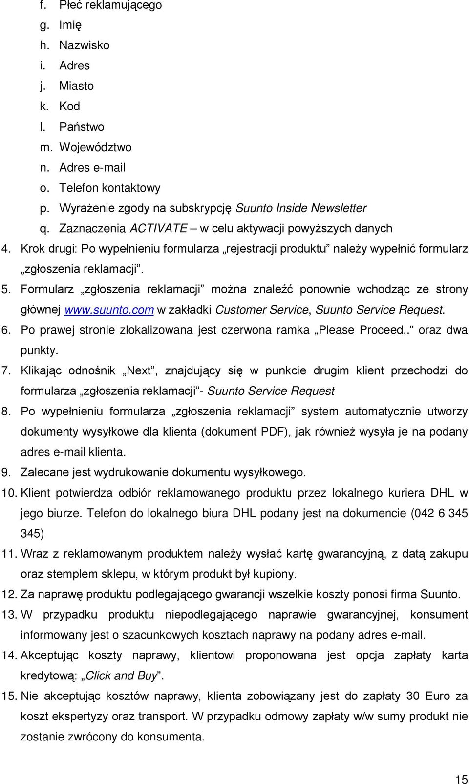 Formularz zgłoszenia reklamacji można znaleźć ponownie wchodząc ze strony głównej www.suunto.com w zakładki Customer Service, Suunto Service Request. 6.