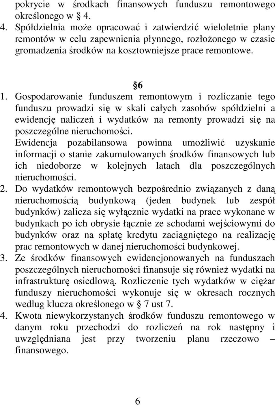 Gospodarowanie funduszem remontowym i rozliczanie tego funduszu prowadzi się w skali całych zasobów spółdzielni a ewidencję naliczeń i wydatków na remonty prowadzi się na poszczególne nieruchomości.