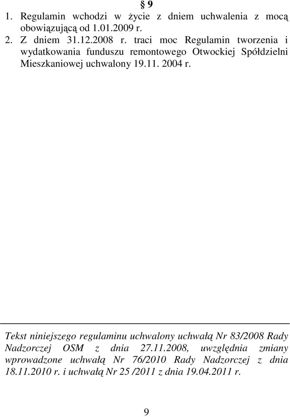 11. 2004 r. Tekst niniejszego regulaminu uchwalony uchwałą Nr 83/2008 Rady Nadzorczej OSM z dnia 27.11.2008, uwzględnia zmiany wprowadzone uchwałą Nr 76/2010 Rady Nadzorczej z dnia 18.