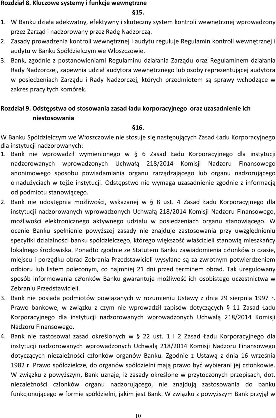 Bank, zgodnie z postanowieniami Regulaminu działania Zarządu oraz Regulaminem działania Rady Nadzorczej, zapewnia udział audytora wewnętrznego lub osoby reprezentującej audytora w posiedzeniach