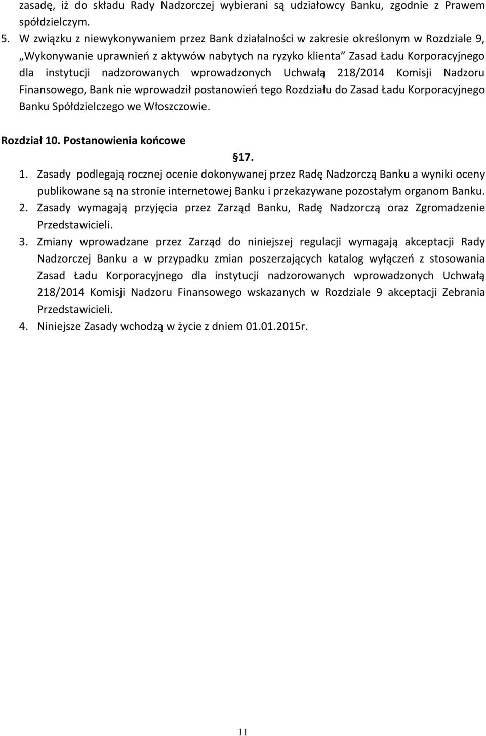 nadzorowanych wprowadzonych Uchwałą 218/2014 Komisji Nadzoru Finansowego, Bank nie wprowadził postanowieo tego Rozdziału do Zasad Ładu Korporacyjnego Banku Spółdzielczego we Włoszczowie. Rozdział 10.