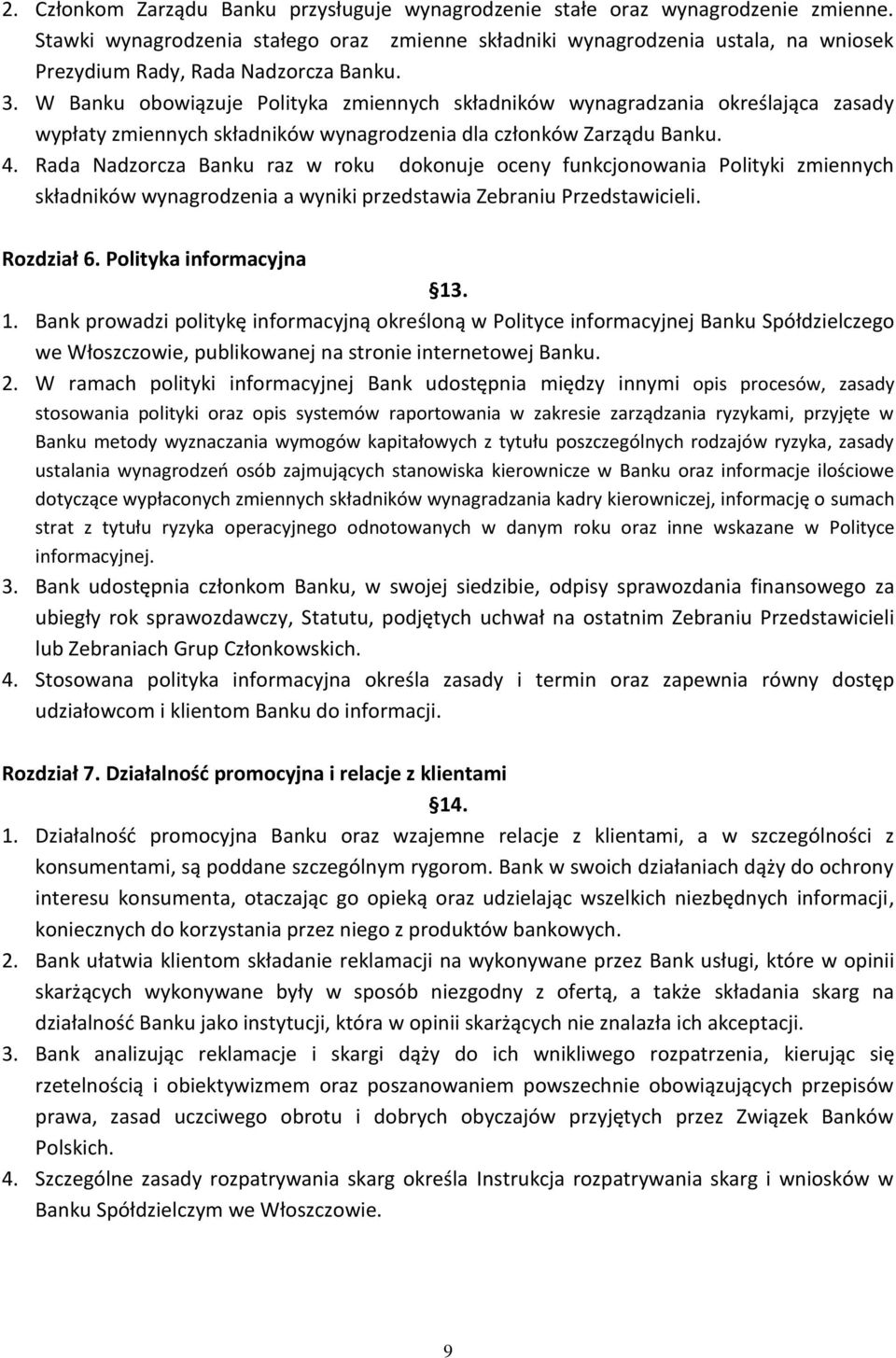 W Banku obowiązuje Polityka zmiennych składników wynagradzania określająca zasady wypłaty zmiennych składników wynagrodzenia dla członków Zarządu Banku. 4.