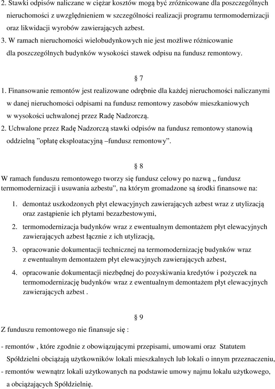 Finansowanie remontów jest realizowane odrębnie dla każdej nieruchomości naliczanymi w danej nieruchomości odpisami na fundusz remontowy zasobów mieszkaniowych w wysokości uchwalonej przez Radę