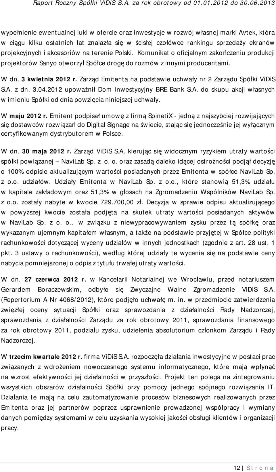 Zarząd Emitenta na podstawie uchwały nr 2 Zarządu Spółki ViDiS S.A. z dn. 3.04.2012 upoważnił Dom Inwestycyjny BRE Bank S.A. do skupu akcji własnych w imieniu Spółki od dnia powzięcia niniejszej uchwały.