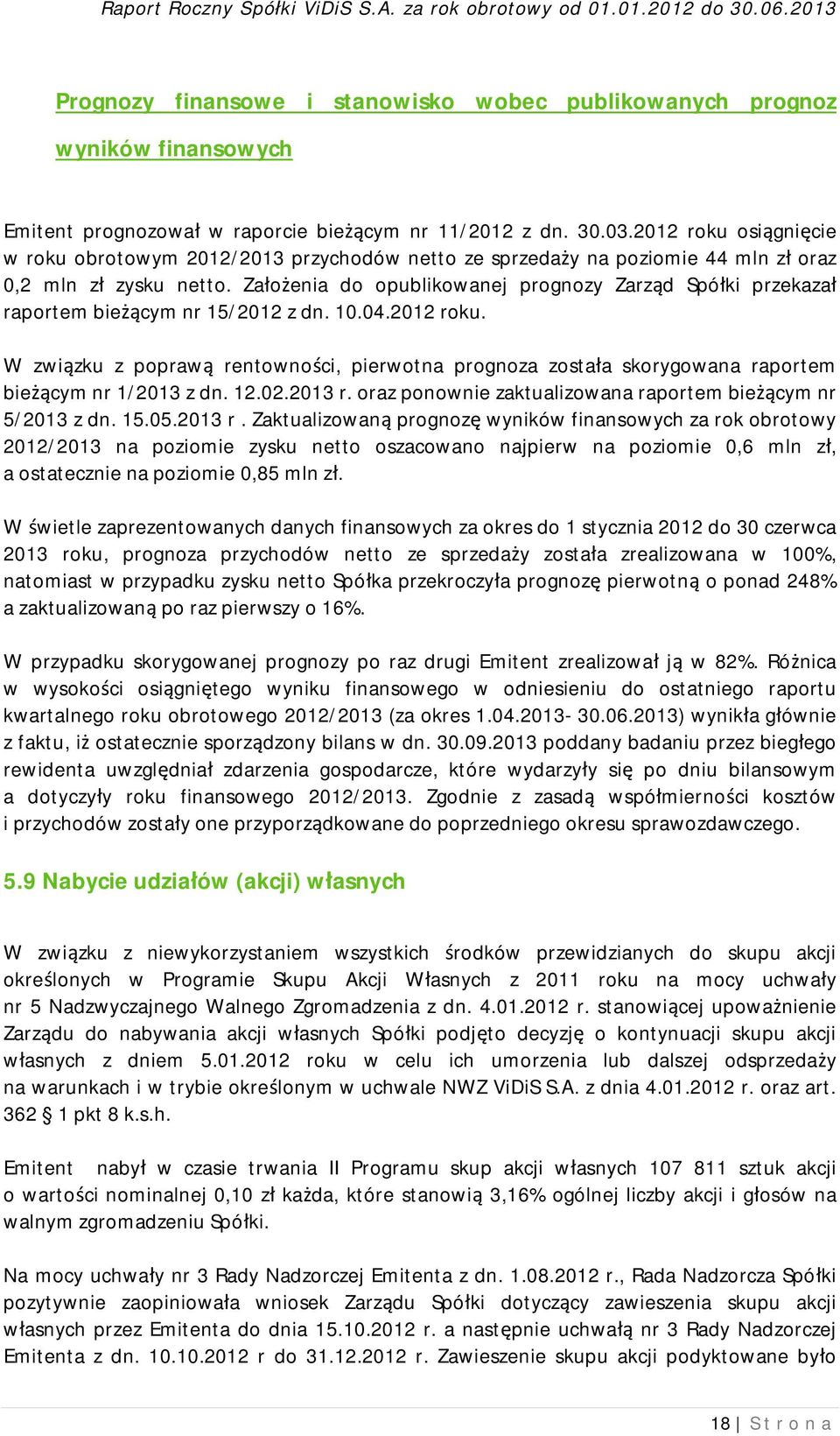 Założenia do opublikowanej prognozy Zarząd Spółki przekazał raportem bieżącym nr 15/2012 z dn. 10.04.2012 roku.