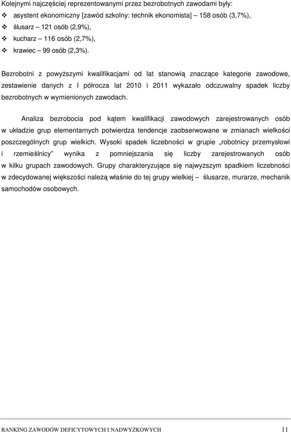 Bezrobotni z powyższymi kwalifikacjami od lat stanowią znaczące kategorie zawodowe, zestawienie danych z I półrocza lat 2010 i 2011 wykazało odczuwalny spadek liczby bezrobotnych w wymienionych