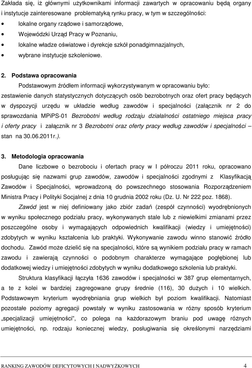 Podstawa opracowania Podstawowym źródłem informacji wykorzystywanym w opracowaniu było: zestawienie danych statystycznych dotyczących osób bezrobotnych oraz ofert pracy będących w dyspozycji urzędu w