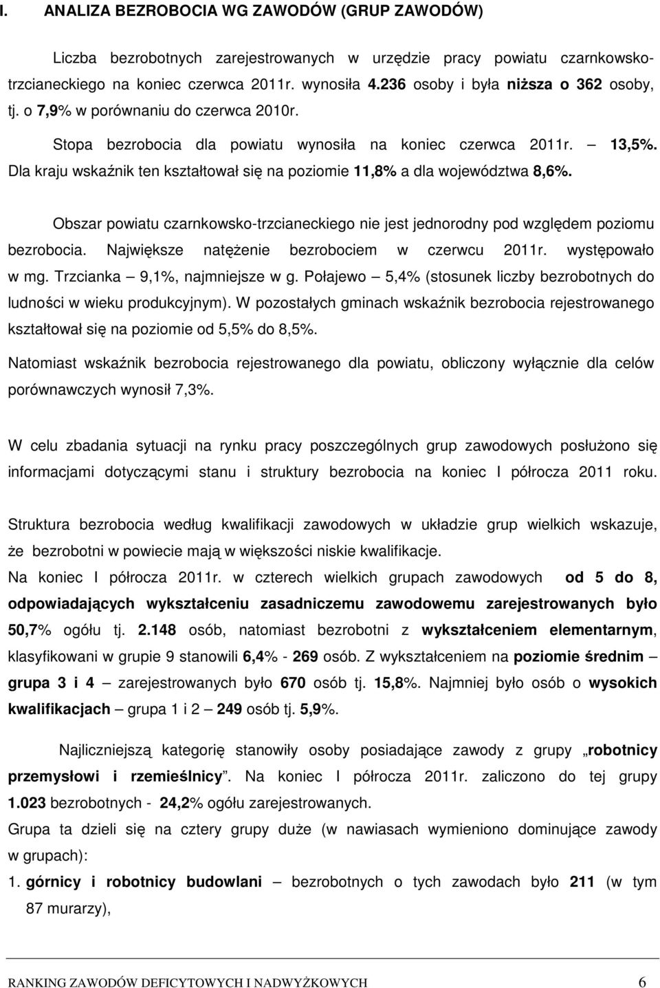 Dla kraju wskaźnik ten kształtował się na poziomie 11,8% a dla województwa 8,6%. Obszar powiatu czarnkowsko-trzcianeckiego nie jest jednorodny pod względem poziomu bezrobocia.