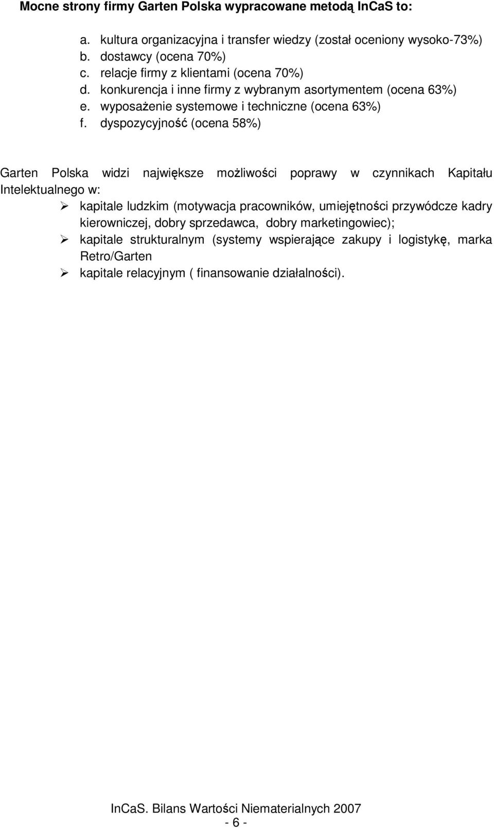 dyspozycyjno (ocena 58%) Garten Polska widzi najwiksze moliwoci poprawy w czynnikach Kapitału Intelektualnego w: kapitale ludzkim (motywacja pracowników, umiejtnoci