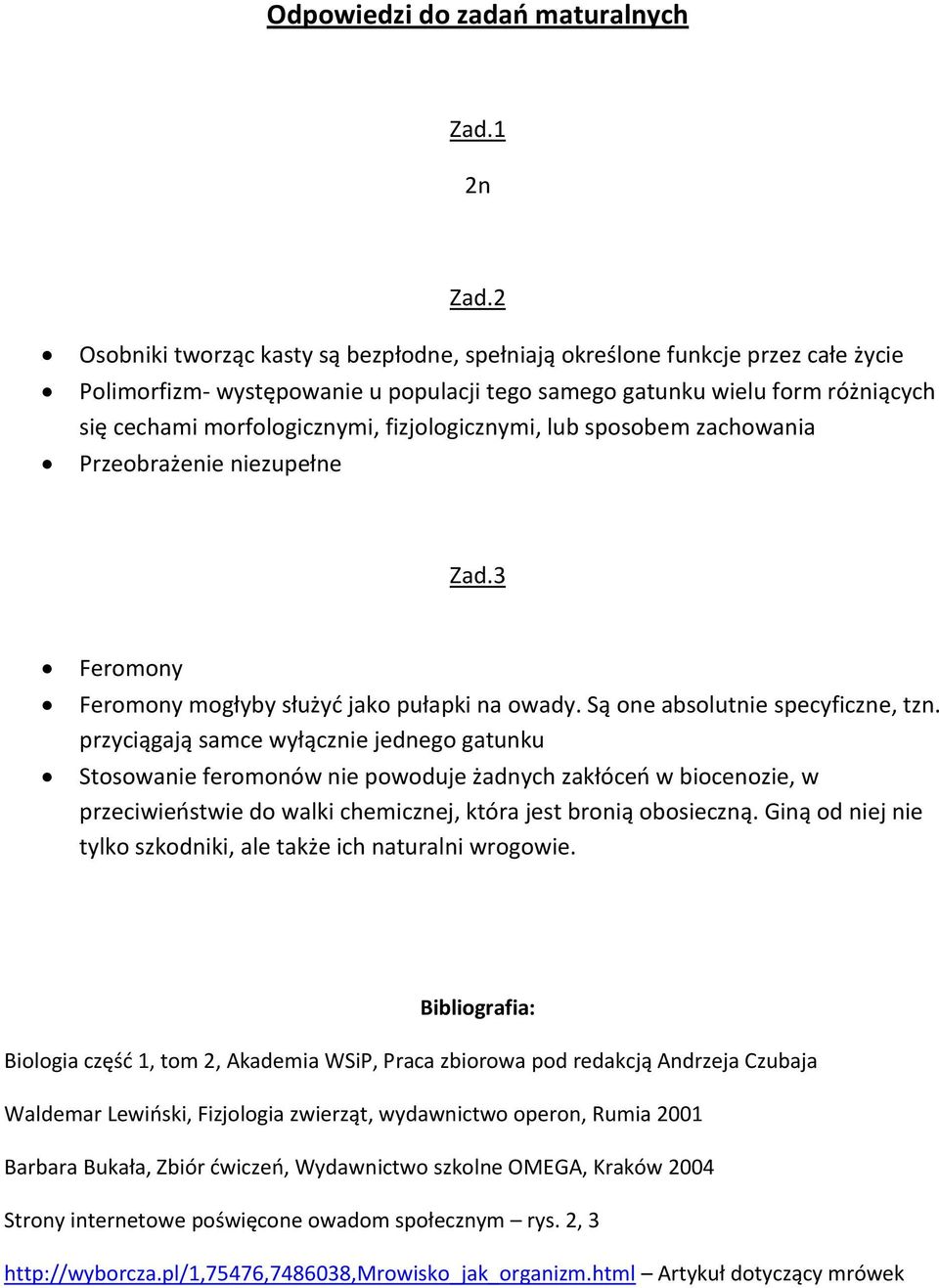 fizjologicznymi, lub sposobem zachowania Przeobrażenie niezupełne Zad.3 Feromony Feromony mogłyby służyd jako pułapki na owady. Są one absolutnie specyficzne, tzn.