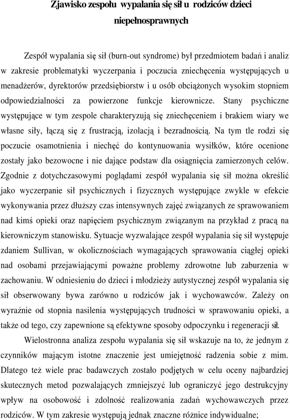 Stany psychiczne występujące w tym zespole charakteryzują się zniechęceniem i brakiem wiary we własne siły, łączą się z frustracją, izolacją i bezradnością.