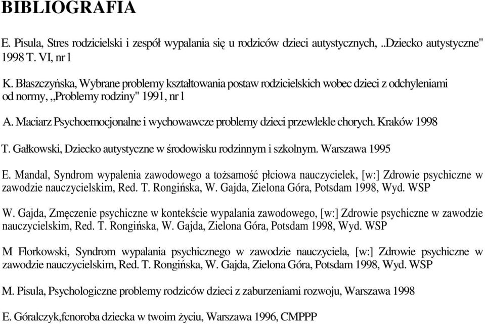 Maciarz Psychoemocjonalne i wychowawcze problemy dzieci przewlekle chorych. Kraków 1998 T. Gałkowski, Dziecko autystyczne w środowisku rodzinnym i szkolnym. Warszawa 1995 E.