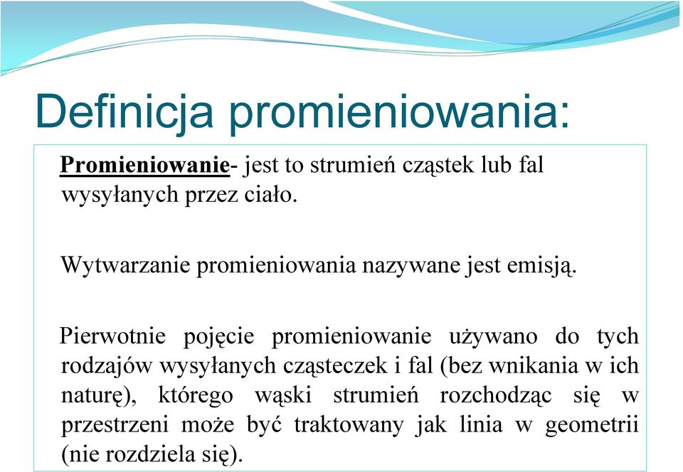 Pierwotnie pojęcie promieniowanie używano do tych rodzajów wysyłanych cząsteczek i fal (bez