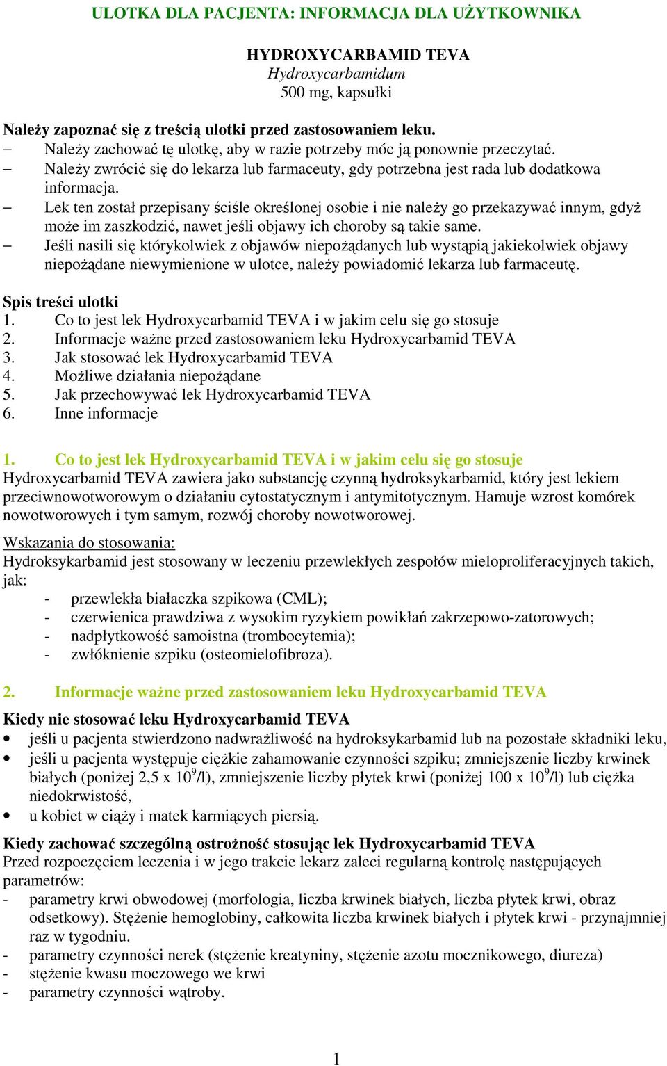 Lek ten został przepisany ściśle określonej osobie i nie naleŝy go przekazywać innym, gdyŝ moŝe im zaszkodzić, nawet jeśli objawy ich choroby są takie same.