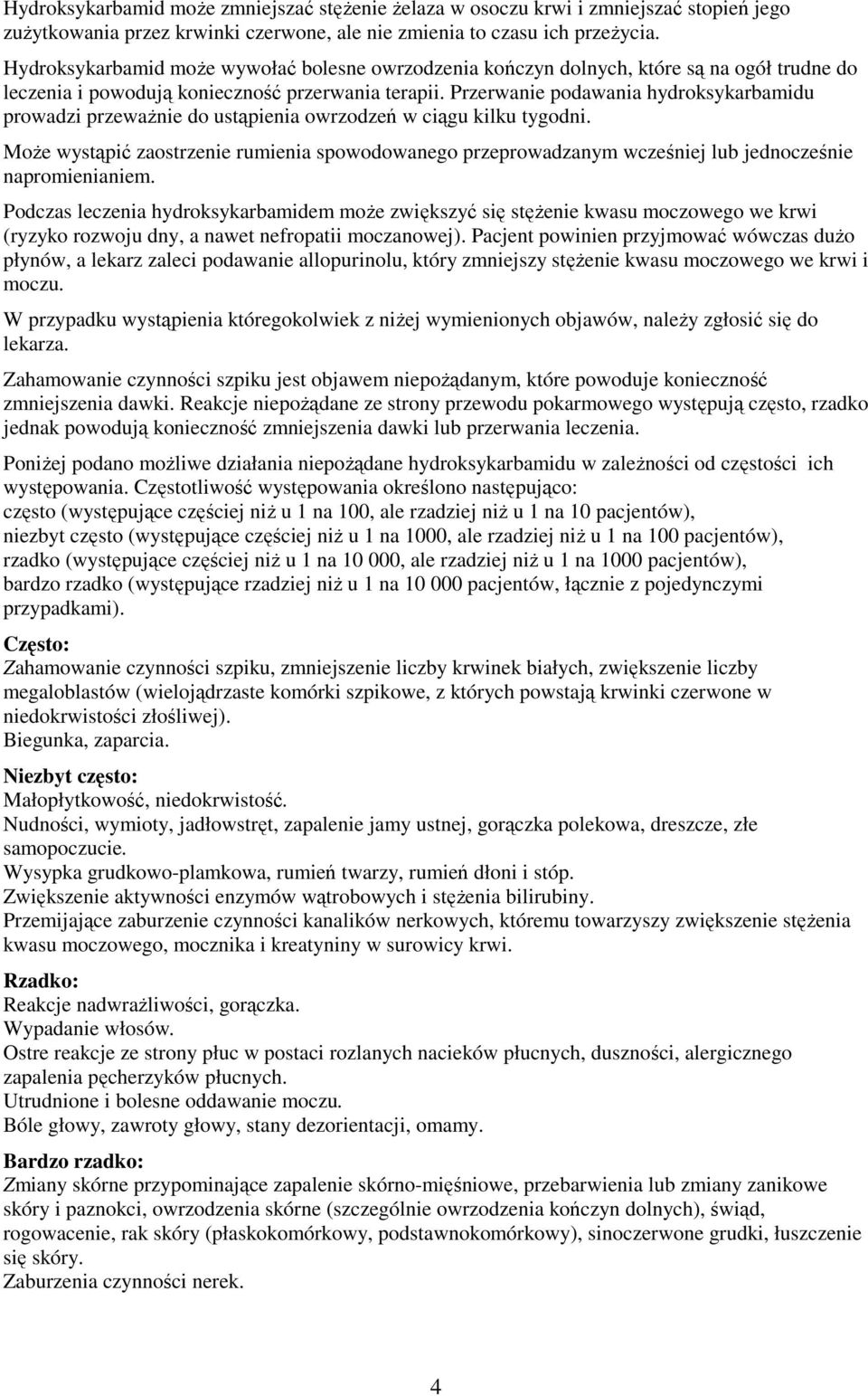 Przerwanie podawania hydroksykarbamidu prowadzi przewaŝnie do ustąpienia owrzodzeń w ciągu kilku tygodni.