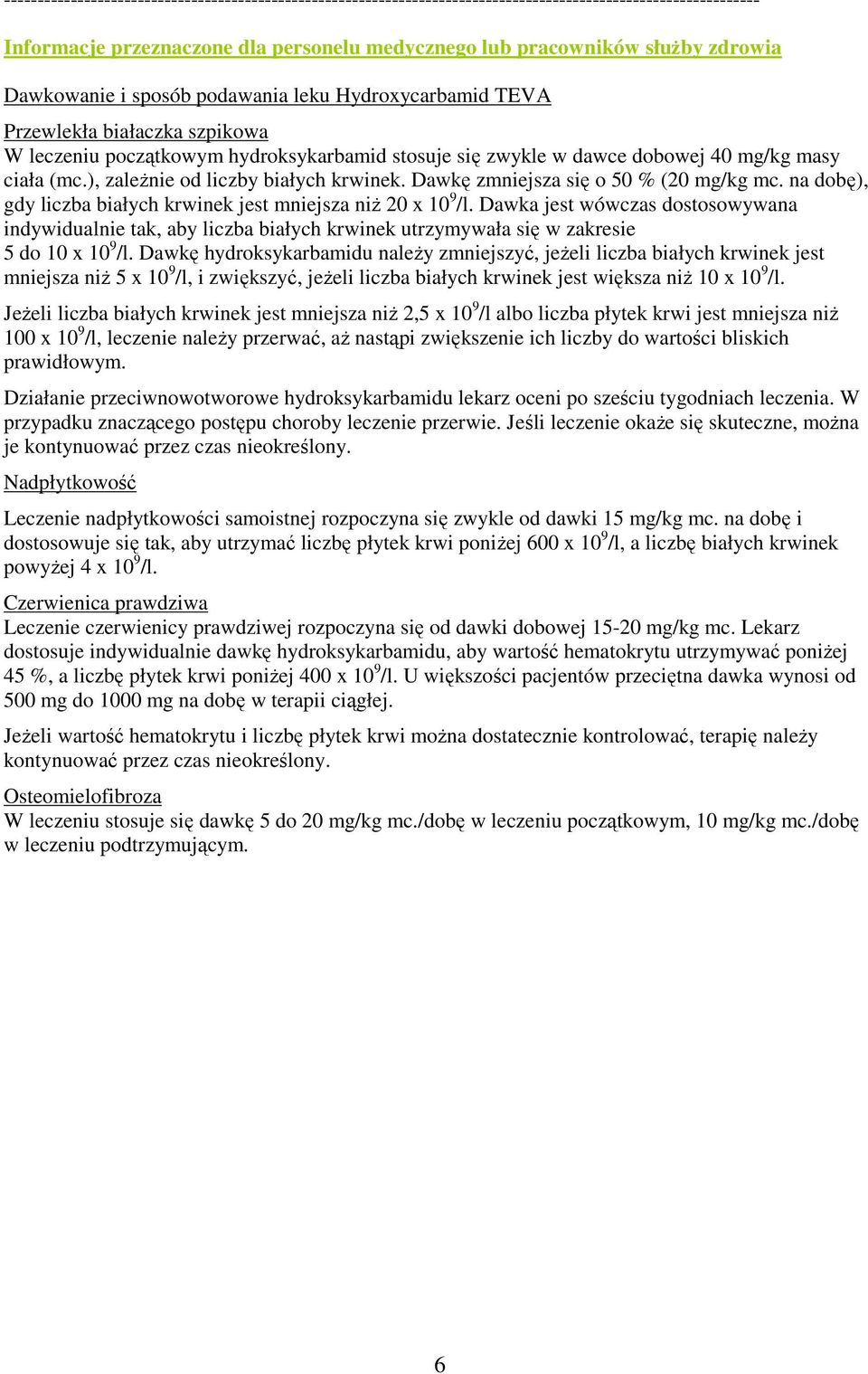 ), zaleŝnie od liczby białych krwinek. Dawkę zmniejsza się o 50 % (20 mg/kg mc. na dobę), gdy liczba białych krwinek jest mniejsza niŝ 20 x 10 9 /l.