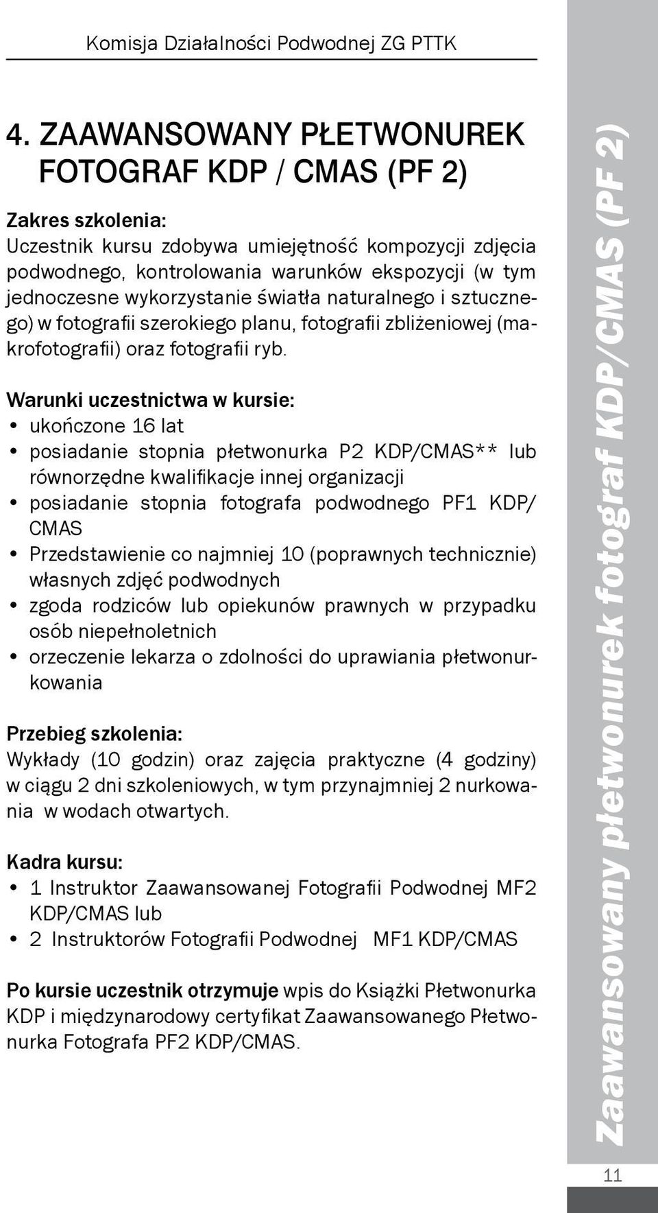 Warunki uczestnictwa w kursie: ukończone 6 lat posiadanie stopnia płetwonurka P2 KDP/CMAS** lub równorzędne kwalifikacje innej organizacji posiadanie stopnia fotografa podwodnego PF KDP/ CMAS