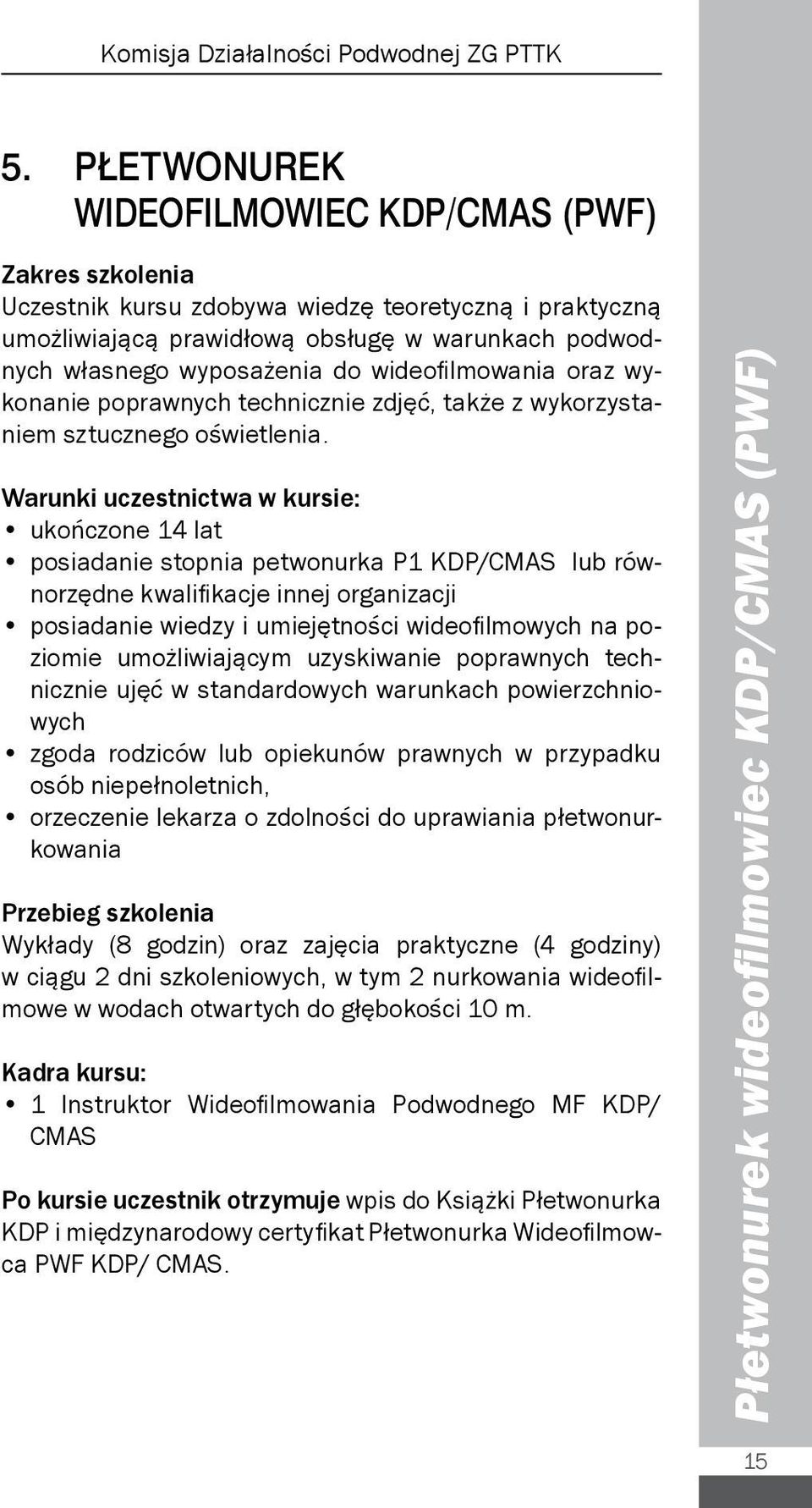 Warunki uczestnictwa w kursie: ukończone 4 lat posiadanie stopnia petwonurka P KDP/CMAS lub równorzędne kwalifikacje innej organizacji posiadanie wiedzy i umiejętności wideofilmowych na poziomie