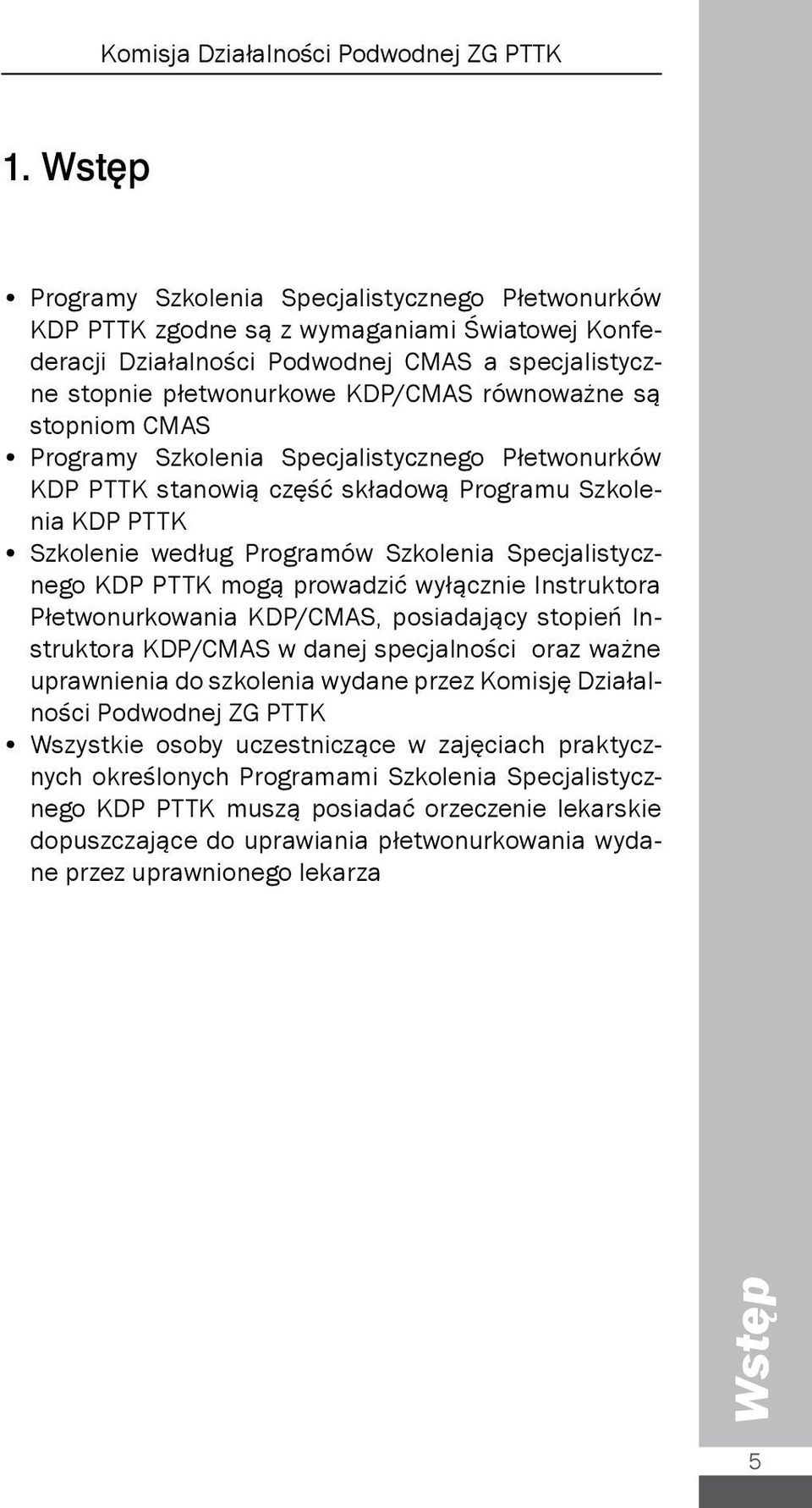 PTTK mogą prowadzić wyłącznie Instruktora Płetwonurkowania KDP/CMAS, posiadający stopień Instruktora KDP/CMAS w danej specjalności oraz ważne uprawnienia do szkolenia wydane przez Komisję