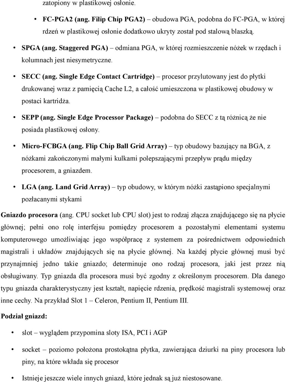 Single Edge Contact Cartridge) procesor przylutowany jest do płytki drukowanej wraz z pamięcią Cache L2, a całość umieszczona w plastikowej obudowy w postaci kartridża. SEPP (ang.