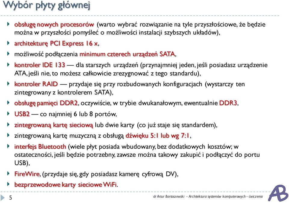 zrezygnować z tego standardu), kontroler RAID przydaje się przy rozbudowanych konfiguracjach (wystarczy ten zintegrowany z kontrolerem SATA), obsługę pamięci DDR2, oczywiście, w trybie dwukanałowym,