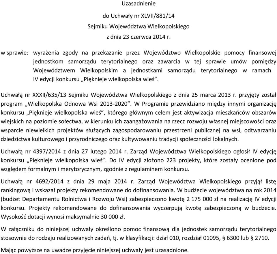 jednostkami samorządu terytorialnego w ramach IV edycji konkursu Pięknieje wielkopolska wieś. Uchwałą nr XXXII/635/13 Sejmiku Województwa Wielkopolskiego z dnia 25 marca 2013 r.