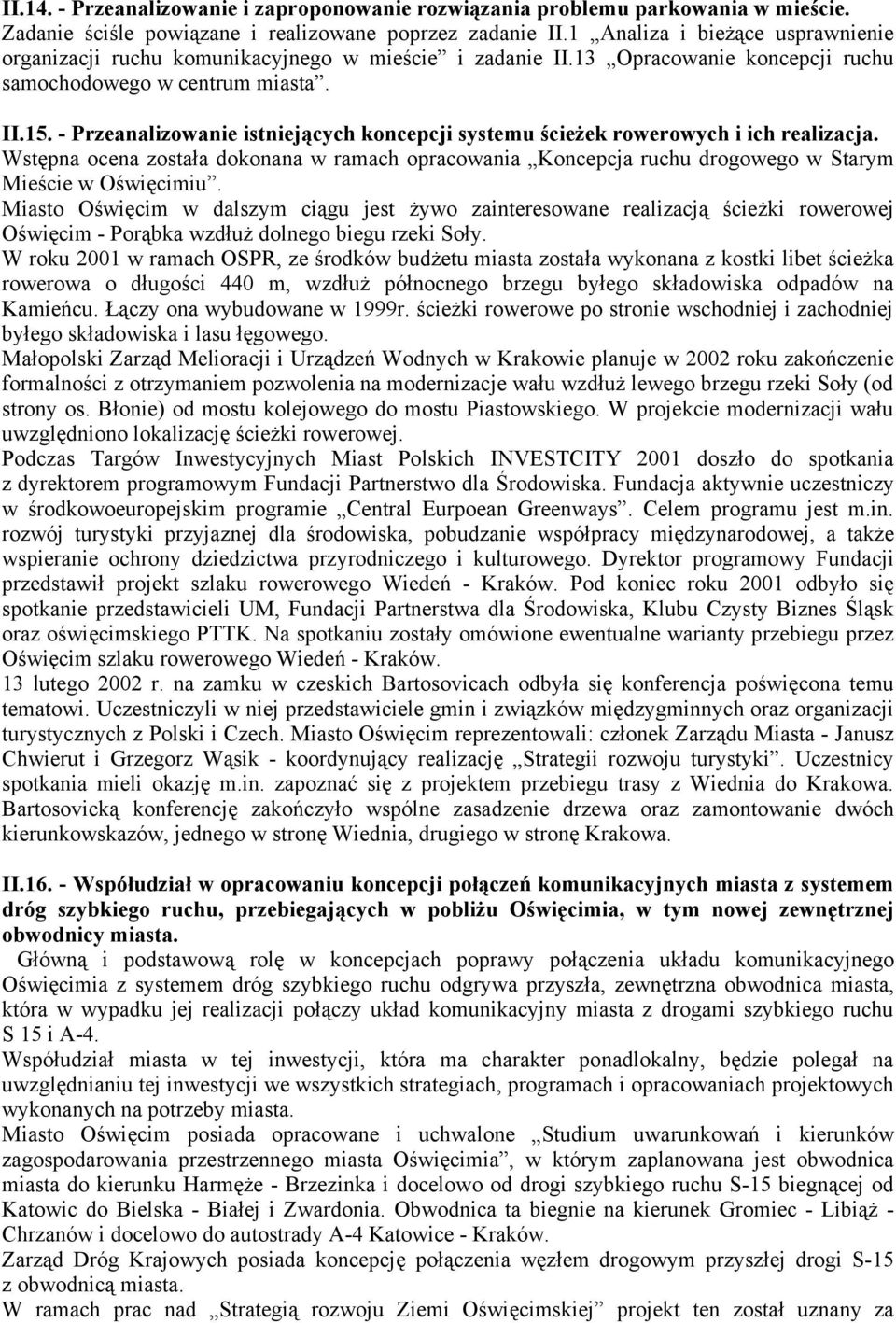 - Przeanalizowanie istniejących koncepcji systemu ścieżek rowerowych i ich realizacja. Wstępna ocena została dokonana w ramach opracowania Koncepcja ruchu drogowego w Starym Mieście w Oświęcimiu.